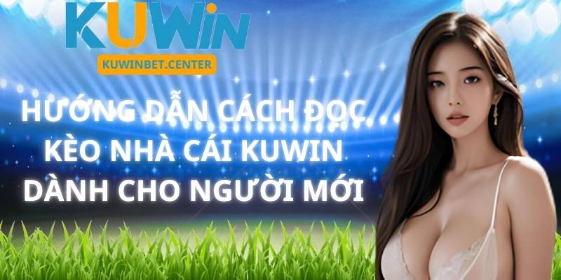 Hướng Dẫn Cách Đọc Kèo Nhà Cái Kuwin Dành Cho Người Mới