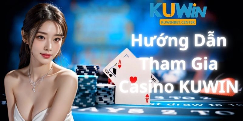 Hướng Dẫn Tham Gia Casino KUWIN