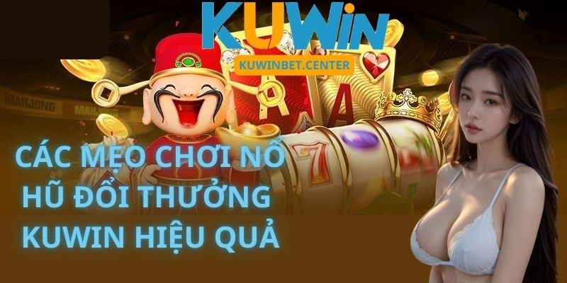 Các mẹo chơi Nổ Hũ Đổi Thưởng Kuwin hiệu quả