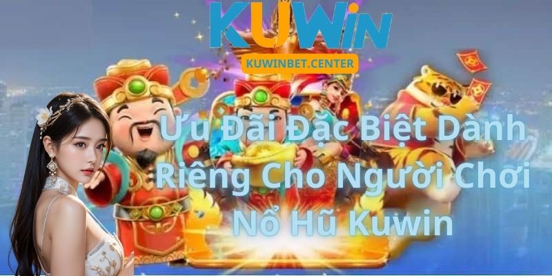 Ưu Đãi Đặc Biệt Dành Riêng Cho Người Chơi Nổ Hũ Kuwin